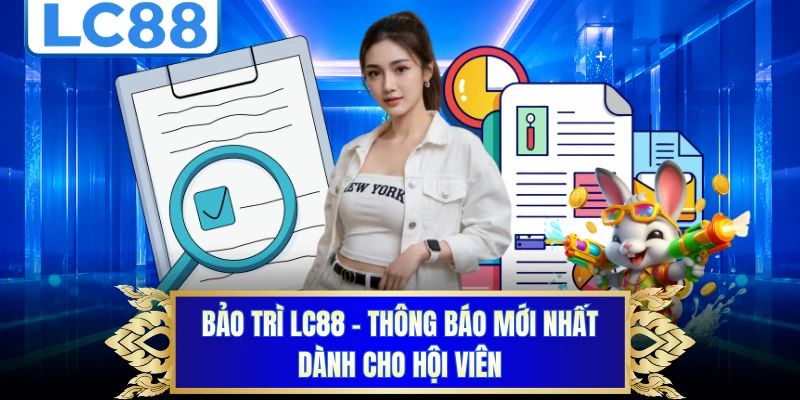 Bảo Trì LC88 - Thông Báo Mới Nhất Dành Cho Hội Viên