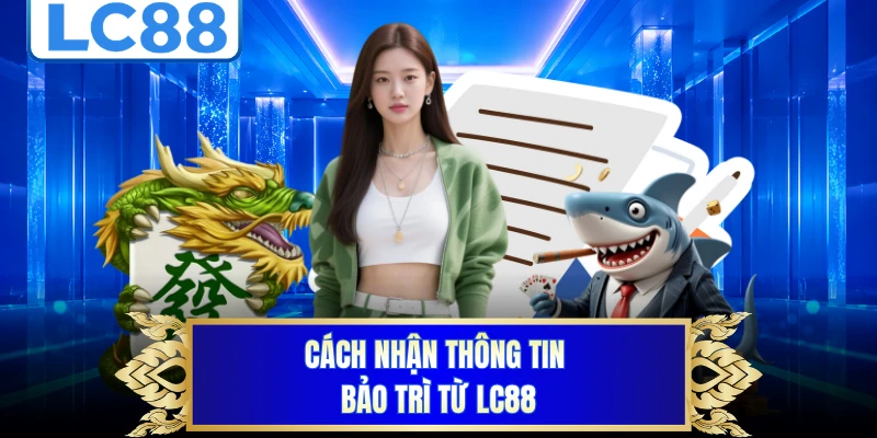 Cách nhận thông tin bảo trì từ LC88