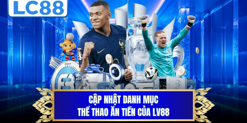 Cập nhật danh mục thể thao ăn tiền của LV88