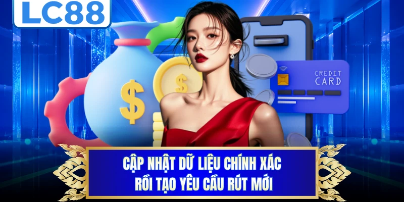 Cập nhật dữ liệu chính xác rồi tạo yêu cầu rút mới