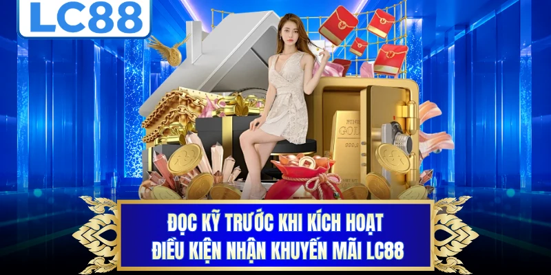 Đọc kỹ trước khi kích hoạt điều kiện nhận khuyến mãi LC88