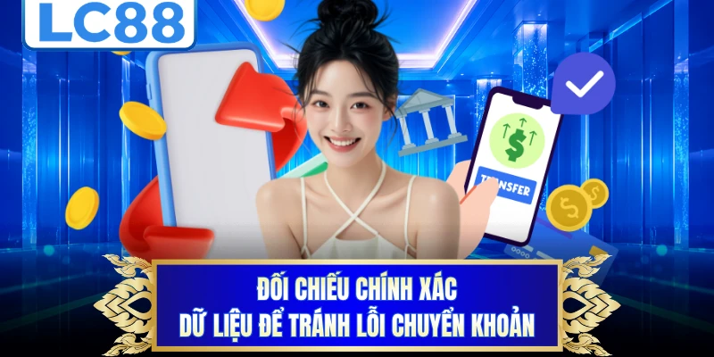 Đối chiếu chính xác dữ liệu để tránh lỗi chuyển khoản