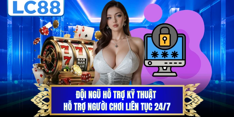 Đội ngũ hỗ trợ kỹ thuật hỗ trợ người chơi liên tục 24/7