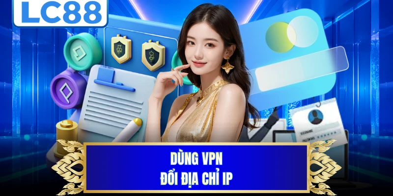 Dùng VPN đổi địa chỉ IP