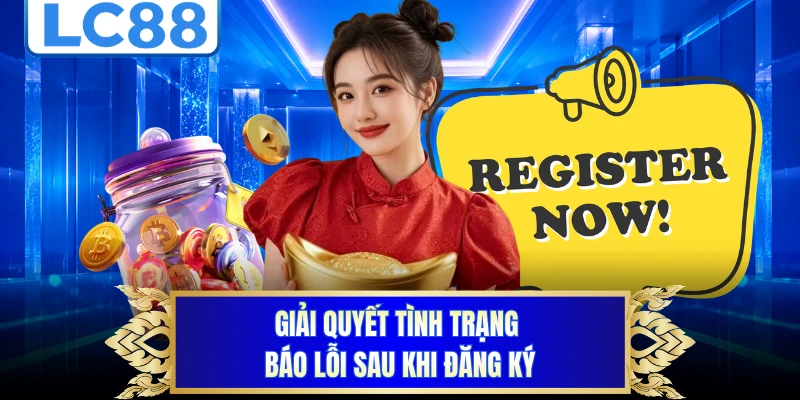 Giải quyết tình trạng báo lỗi sau khi đăng ký 