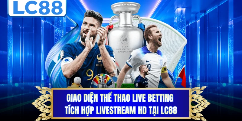 Giao diện thể thao live betting tích hợp livestream HD tại LC88