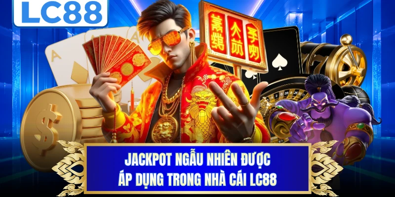Jackpot ngẫu nhiên được áp dụng trong nhà cái LC88