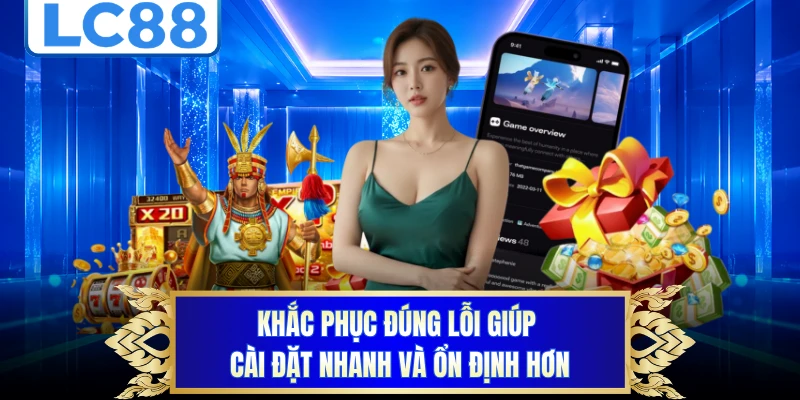 Khắc phục đúng lỗi giúp cài đặt nhanh và ổn định hơn