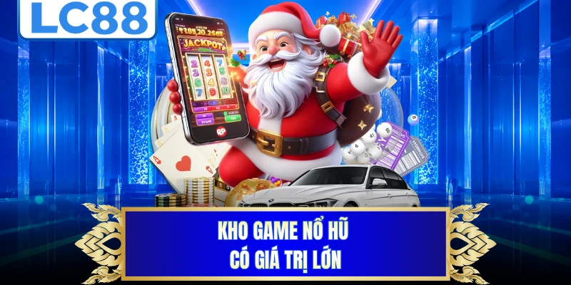Kho game nổ hũ có giá trị lớn