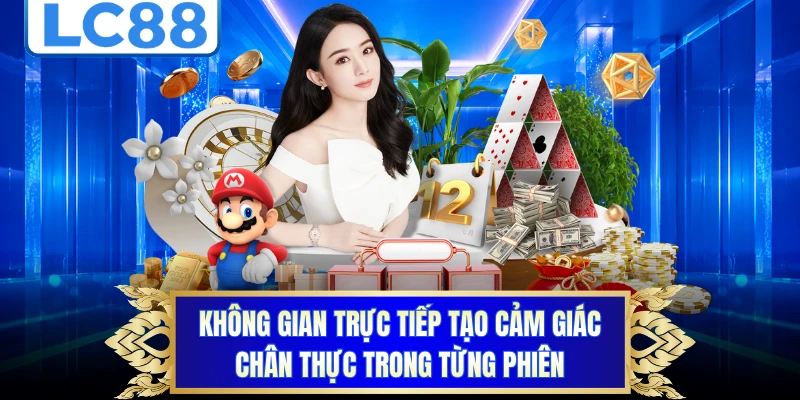 Không gian trực tiếp tạo cảm giác chân thực trong từng phiên