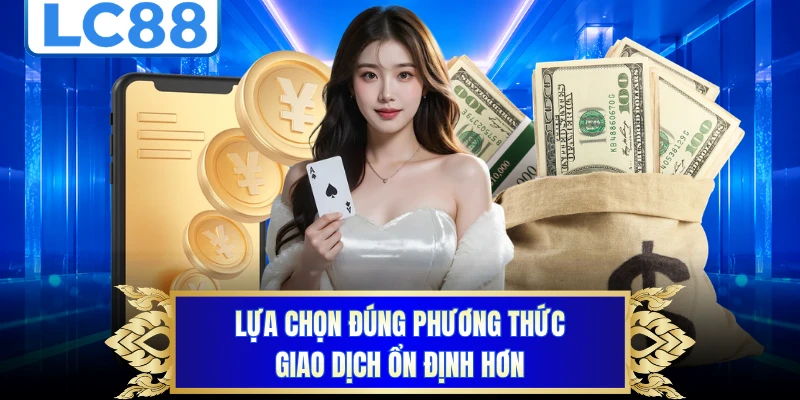 Lựa chọn đúng phương thức giao dịch ổn định hơn