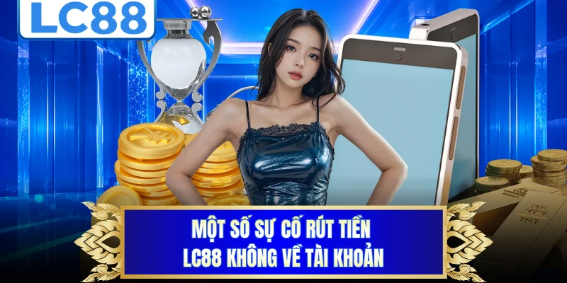 Một số sự cố rút tiền LC88 không về tài khoản