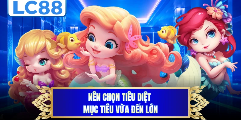 Nên chọn tiêu diệt mục tiêu vừa đến lớn