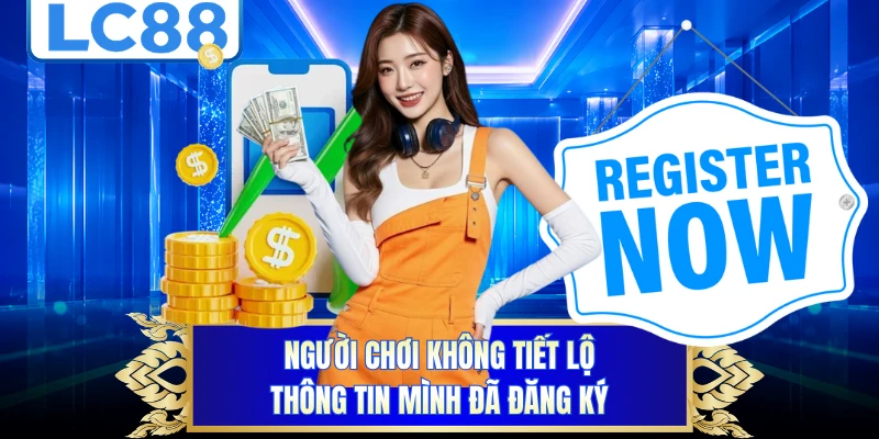Người chơi không tiết lộ thông tin mình đã đăng ký