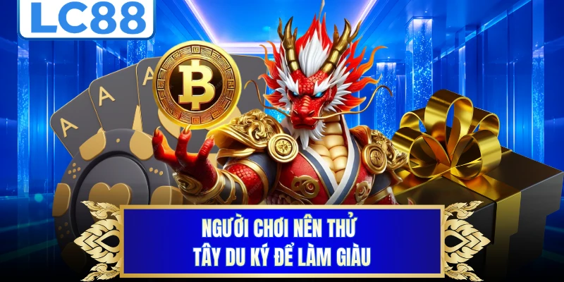 Người chơi nên thử Tây Du Ký để làm giàu