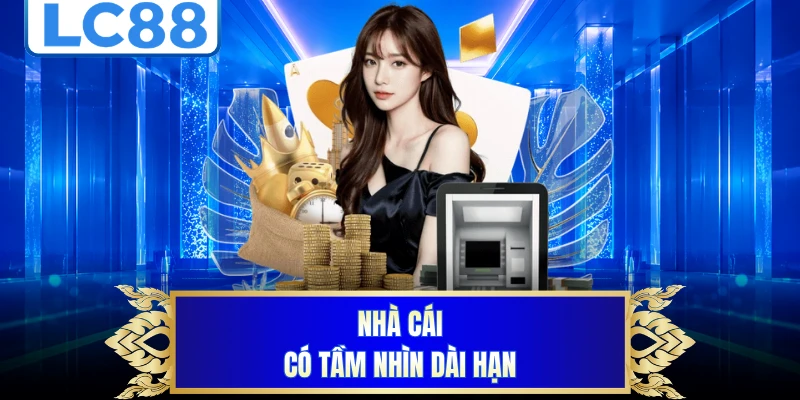 Nhà cái có tầm nhìn dài hạn