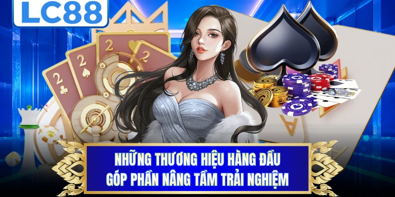 Những thương hiệu hàng đầu góp phần nâng tầm trải nghiệm