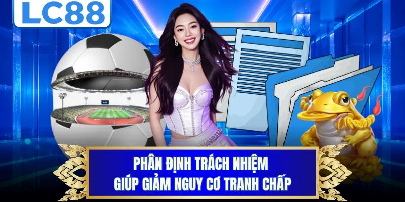 Phân định trách nhiệm giúp giảm nguy cơ tranh chấp