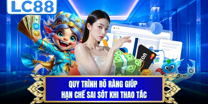 Quy trình rõ ràng giúp hạn chế sai sót khi thao tác