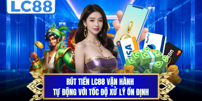 Rút tiền LC88 vận hành tự động với tốc độ xử lý ổn định
