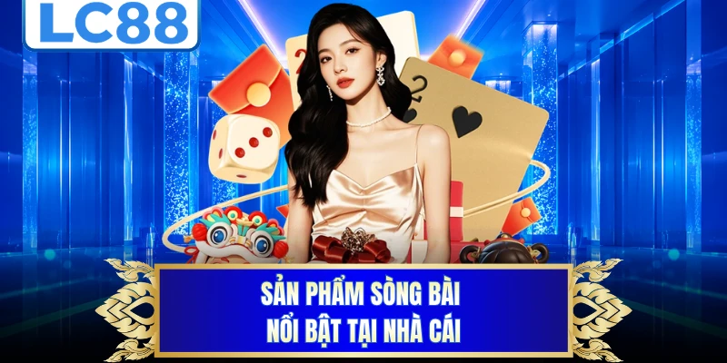 Sản phẩm sòng bài nổi bật tại nhà cái