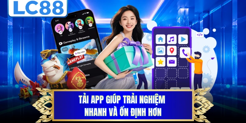 Tải app giúp trải nghiệm nhanh và ổn định hơn
