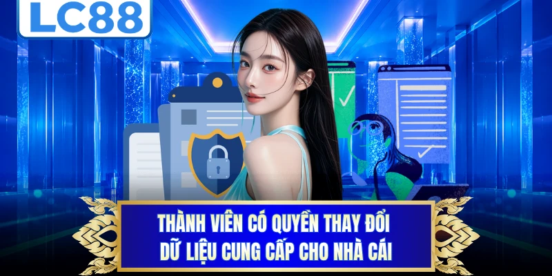 Thành viên có quyền thay đổi dữ liệu cung cấp cho nhà cái