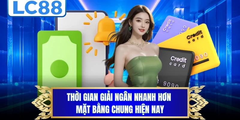 Thời gian giải ngân nhanh hơn mặt bằng chung hiện nay