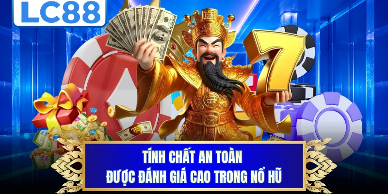 Tính chất an toàn được đánh giá cao trong nổ hũ
