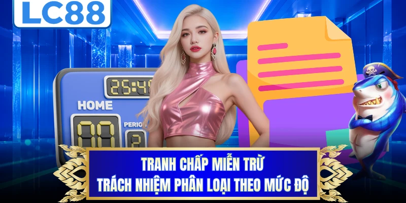 Tranh chấp miễn trừ trách nhiệm phân loại theo mức độ