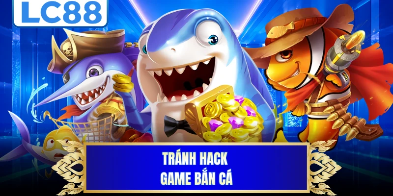 Tránh hack game bắn cá 