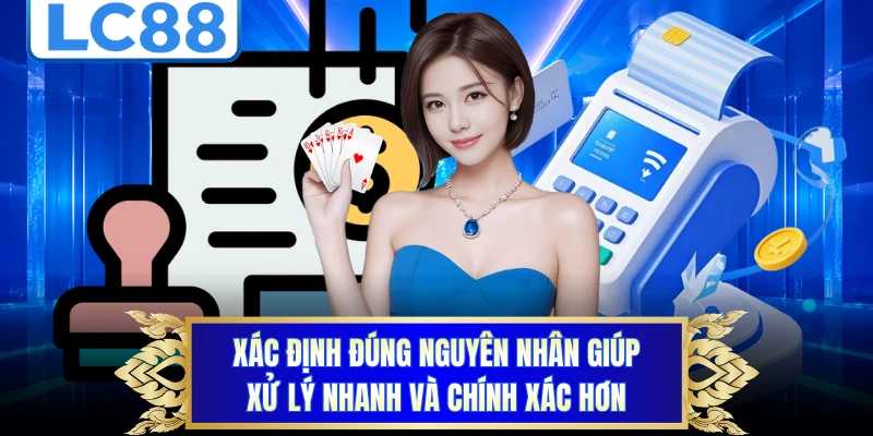 Xác định đúng nguyên nhân giúp xử lý nhanh và chính xác hơn